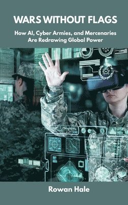 Rowan Hale - Wars Without Flags: How AI, Cyber Armies, and Mercenaries Are Redrawing Global Power, Inbunden. Tillgänglighet: Lägg i varukorg