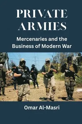 Private Armies: Mercenaries and the Business of Modern War