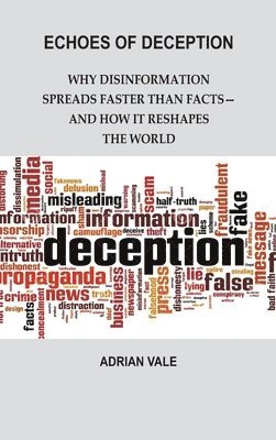 Adrian Vale - Echoes of Deception: Why disinformation spreads faster than facts—and how it reshapes the world, Inbunden