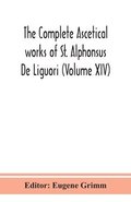 The complete ascetical works of St. Alphonsus De Liguori (Volume XIV)