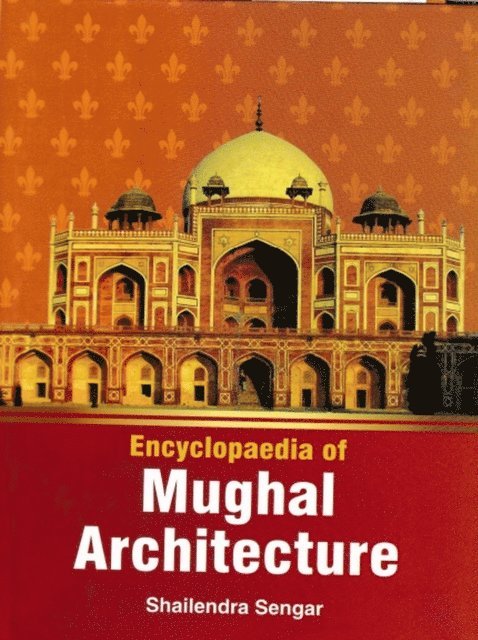Shailendra Sengar - Encyclopaedia of Mughal Architecture, E-bok