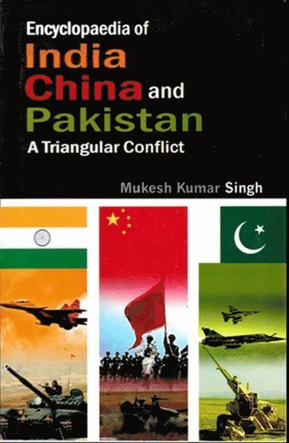 Mukesh Kumar Singh - Encyclopaedia of India, China and Pakistan A Triangular Conflict, E-bok