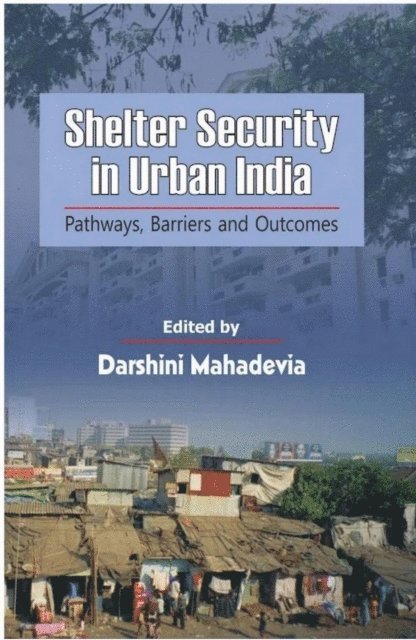 Darshini Mahadevia - Shelter Security in Urban India : Pathways, Barriers and Outcomes, E-bok