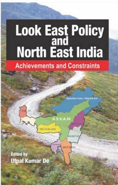 Utpal Kumar De - Look East Policy And North-East India: Achievements and Constraints, E-bok