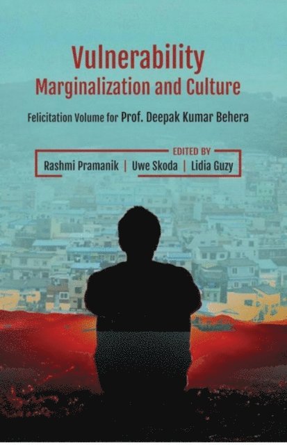 Uwe Skoda, Rashmi Pramanik - Vulnerability, Marginalization and Culture: (Felicitation Volume for Prof. Deepak Kumar Behera), E-bok