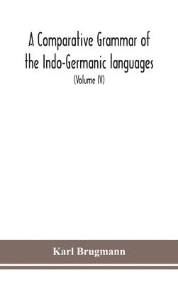 Karl Brugmann - Comparative Grammar Of the Indo-Germanic languages a concise exposition of the history of Sanskrit, Old Iranian (Avestic and old Persian), Old Armenian, Greek, Latin, Umbro-Samnitic, Old Irish, Gothic, Old High German, Lithuanian and Old Church Slavonic (V, Inbunden