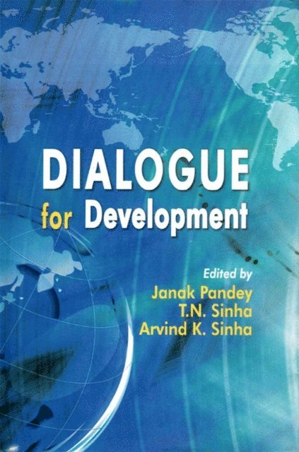Arvind K. Sinha, T. N. Sinha, Janak Pandey - Dialogue for Development: Festschrift dedicated to Professor Jai B.R Sinha, E-bok