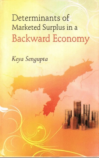 Keya Sengupta - Determinants of Marketed Surplus in a Backward Economy: A Case Study of Three Districts of South Assam, E-bok