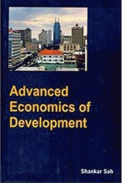 Shankar Sah - Advanced Economics Of Development, E-bok