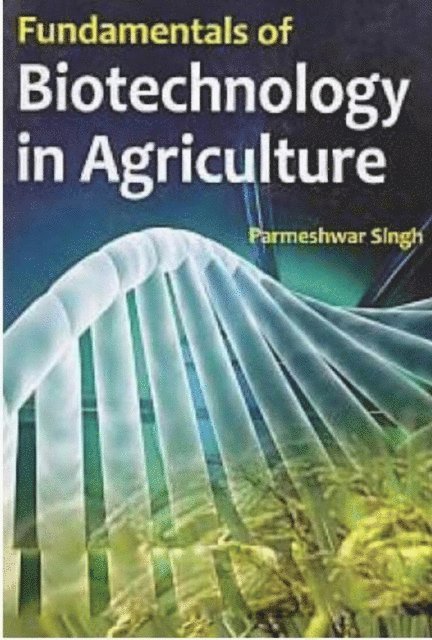 Parmeshwar Singh - Fundamentals Of Biotechnology In Agriculture, E-bok