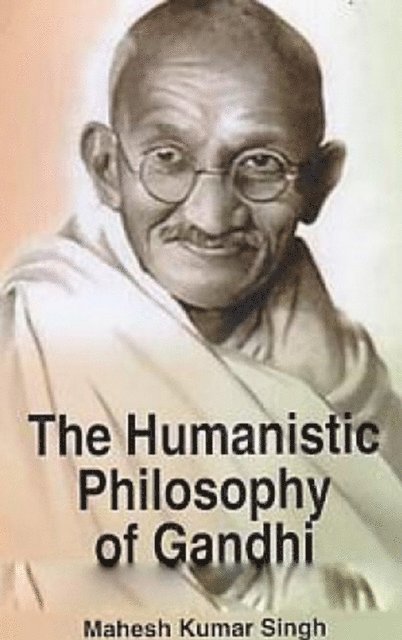 Mahesh Kumar Singh - Humanistic Philosophy of Gandhi, E-bok