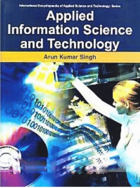 Arun Kumar Singh - Applied Information Science And Technology (International Encyclopaedia Of Applied Science And Technology: Series), E-bok