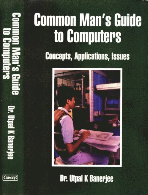 Utpal K. Banerjee - Common Man's Guide To Computers Concepts, Applications, Issues, E-bok