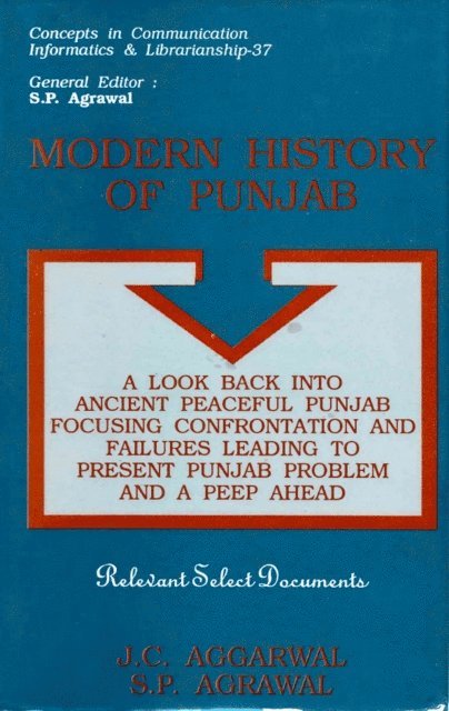 S. P. Agrawal, J. C. Aggarwal - Modern History of Punjab: A Look Back into Ancient Peaceful Punjab Focusing Confrontation and Failures leading to Present Punjab Problem and A Peep Ahead, E-bok