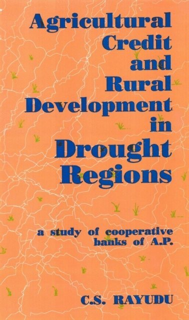 C. S. Rayudu - Agricultural Credit And Rural Development In Drought Regions A Study of Cooperative Banks of A.P., E-bok