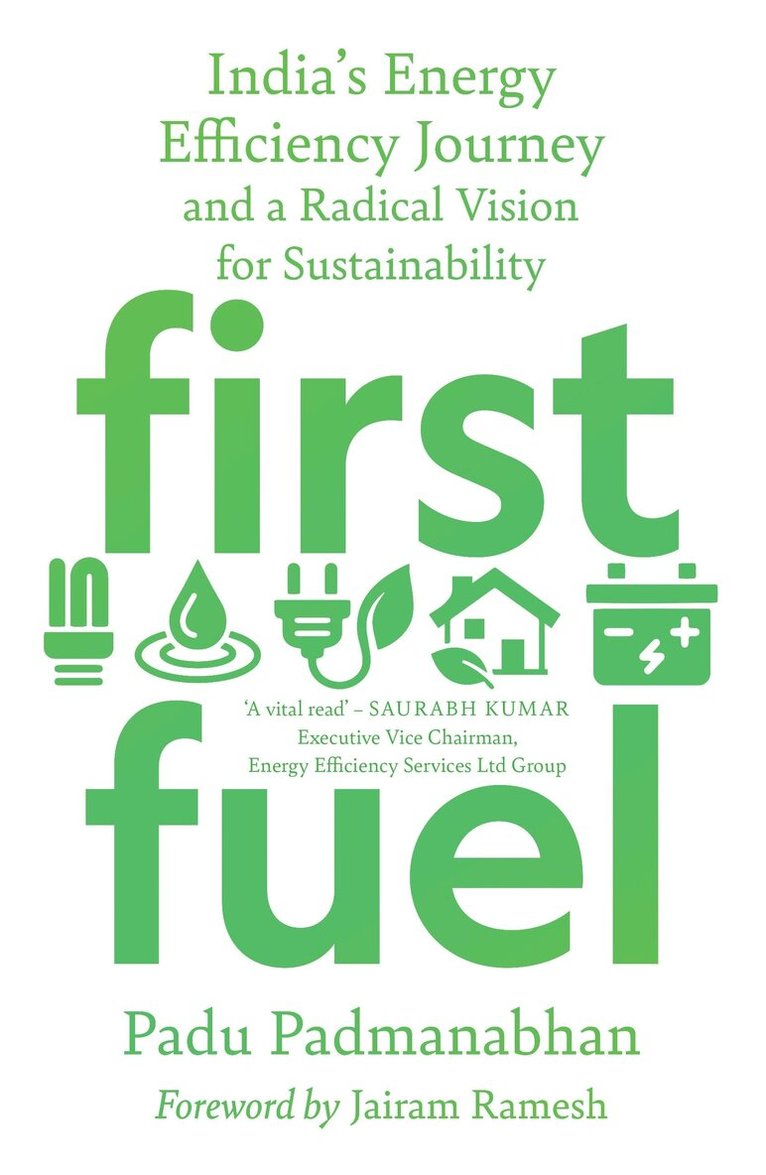 Padu Padmanabhan - First Fuel: India's Energy Efficiency Journey and a Radical Vision for Sustainability, E-bok