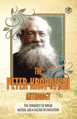 Peter Kropotkin Anthology the Conquest of Bread & Mutual Aid a Factor of Evolution