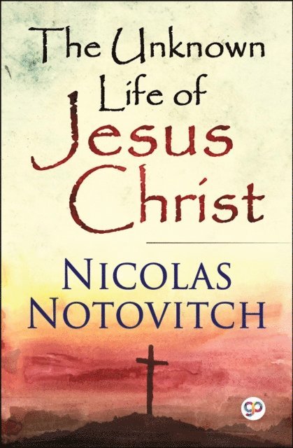 Nicolas Notovitch - Unknown Life of Jesus Christ, E-bok