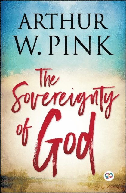 General Press, Arthur W. Pink - Sovereignty of God, E-bok