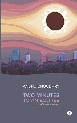 Anshu Choudhry - Two Minutes to an Eclipse and Other Moments, Häftad