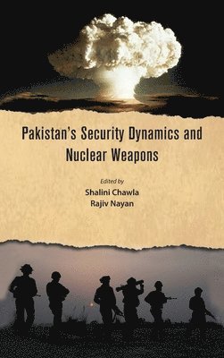 Shalini Chawla, Rajiv Nayan - Pakistan's Security Dynamics and Nuclear Weapons, Inbunden