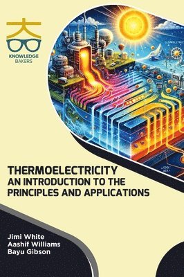 Jimi White, Aashif Williams, Bayu Gibson - Thermoelectricity: An Introduction To The Principles And Applications, Inbunden