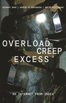 Nishant Shah, Ashish Rajadhyaksha, Nafis Aziz Hasan - Overload, Creep, Excess: An Internet From India, Häftad