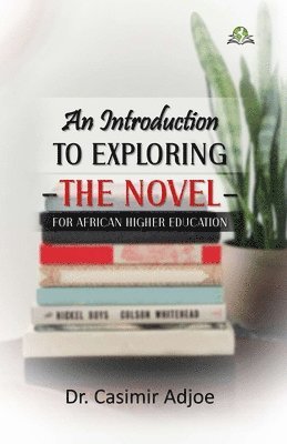 Casimir K Adjoe - Introduction to Exploring the Novel for African Higher Education Author’s, Häftad