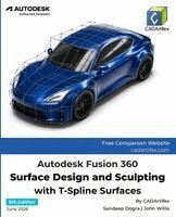 Cadartifex, John Willis, Sandeep Dogra - Autodesk Fusion 360 Surface Design and Sculpting with T-Spline Surfaces (8th Edition), Häftad