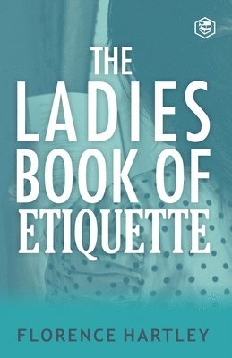 Florence Hartley - Ladies Book of Etiquette and Manual of Politeness, Häftad