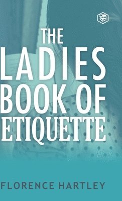 Florence Hartley - Ladies Book of Etiquette and Manual of Politeness, Inbunden