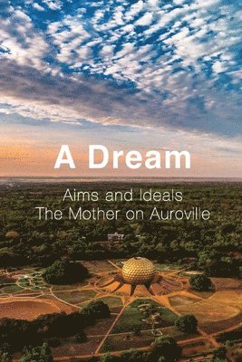Franz Fassbender - Dream: Aims and Ideals, The Mother on Auroville, Häftad
