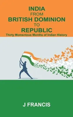 J. Francis - India From British Dominion To Republic: Thirty Momentous Months of Indian History, Inbunden. Tillgänglighet: Lägg i varukorg