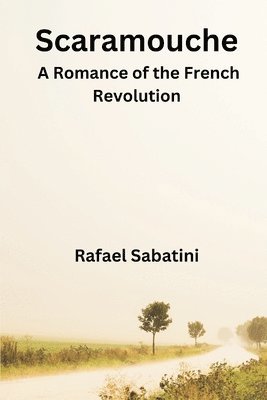 Rafael Sabatini - Scaramouche: A Romance of the French Revolution, Häftad