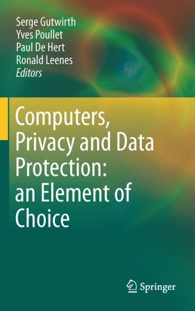 Ronald Leenes, Paul De Hert, Yves Poullet, Serge Gutwirth - Computers, Privacy and Data Protection: an Element of Choice, E-bok