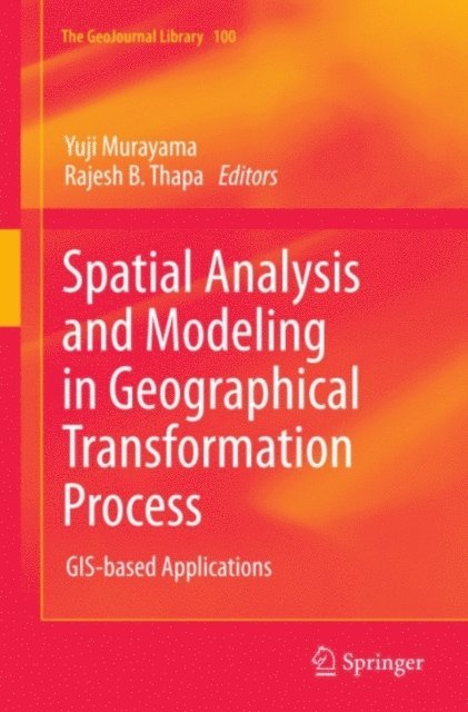 Rajesh Bahadur Thapa, Yuji Murayama - Spatial Analysis and Modeling in Geographical Transformation Process, E-bok