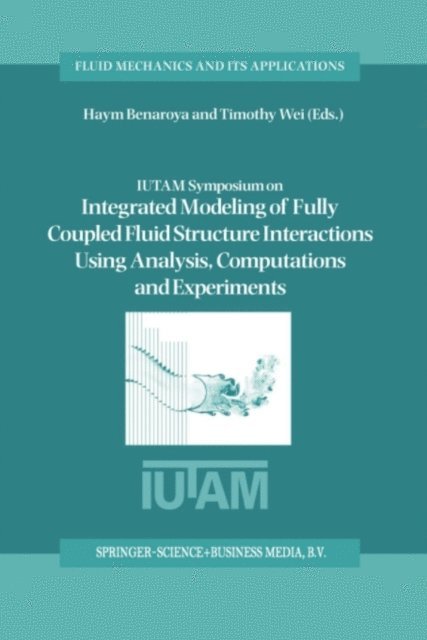 Timothy Wei, Haym Benaroya - IUTAM Symposium on Integrated Modeling of Fully Coupled Fluid Structure Interactions Using Analysis, Computations and Experiments, E-bok