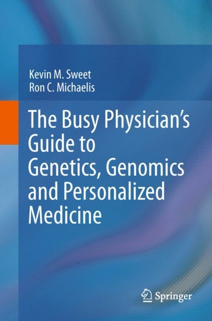 Ron C. Michaelis, Kevin M. Sweet - Busy Physician's Guide To Genetics, Genomics and Personalized Medicine, E-bok