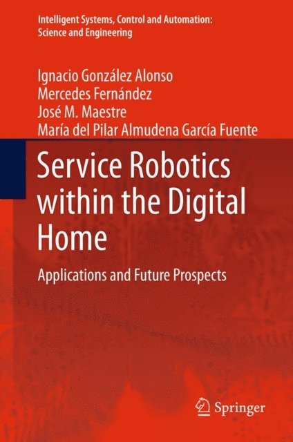 Maria del Pilar Almudena Garcia Fuente, Jose M. Maestre, Mercedes Fernandez, Ignacio Gonzalez Alonso - Service Robotics within the Digital Home, E-bok