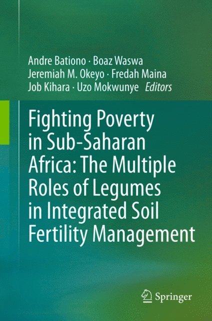 Uzo Mokwunye, Job Kihara, Fredah Maina, Jeremiah M. Okeyo, Boaz Waswa, Andre Bationo - Fighting Poverty in Sub-Saharan Africa: The Multiple Roles of Legumes in Integrated Soil Fertility Management, E-bok