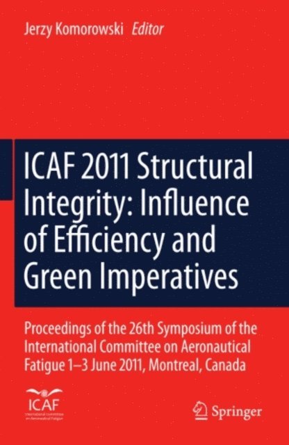 Jerzy Komorowski - ICAF 2011 Structural Integrity: Influence of Efficiency and Green Imperatives, E-bok