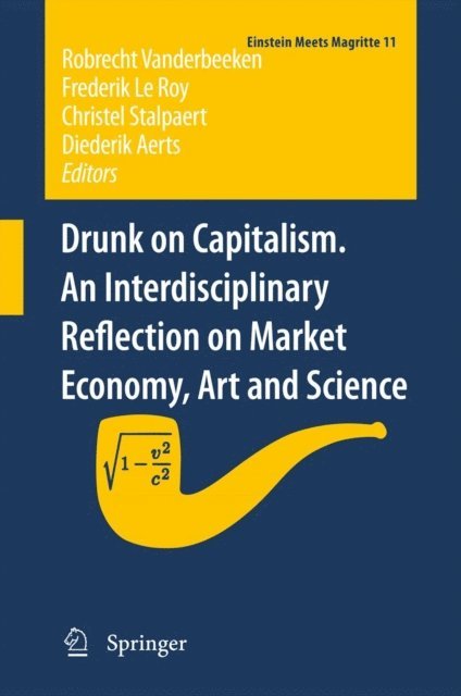 Diederik AERTS, Christel Stalpaert, Frederik Le Roy, Robrecht Vanderbeeken - Drunk on Capitalism. An Interdisciplinary Reflection on Market Economy, Art and Science, E-bok