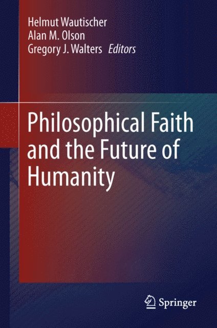 Gregory J. Walters, Alan M. Olson, Helmut Wautischer - Philosophical Faith and the Future of Humanity, E-bok