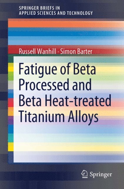 Simon Barter, Russell Wanhill - Fatigue of Beta Processed and Beta Heat-treated Titanium Alloys, E-bok