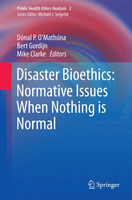 Mike Clarke, Bert Gordijn, Donal P. O'Mathuna - Disaster Bioethics: Normative Issues When Nothing is Normal, E-bok