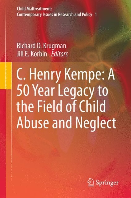 Jill E. Korbin, Richard D. Krugman - C. Henry Kempe: A 50 Year Legacy to the Field of Child Abuse and Neglect, E-bok