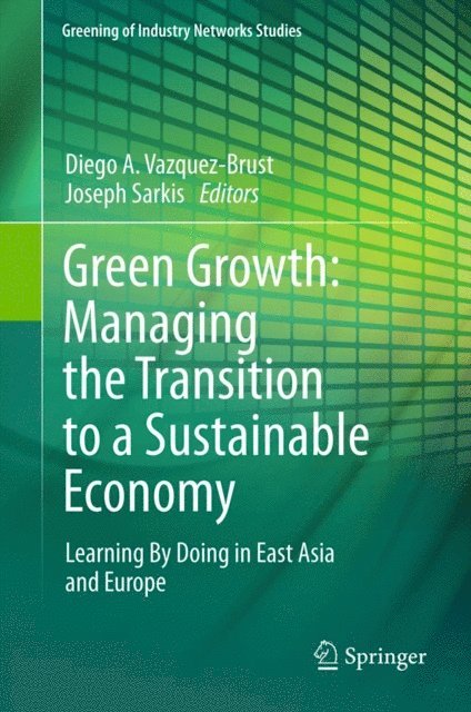 Joseph Sarkis, Diego A. Vazquez-Brust - Green Growth: Managing the Transition to a Sustainable Economy, E-bok