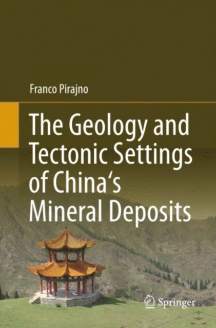 Franco Pirajno - Geology and Tectonic Settings of China's Mineral Deposits, E-bok
