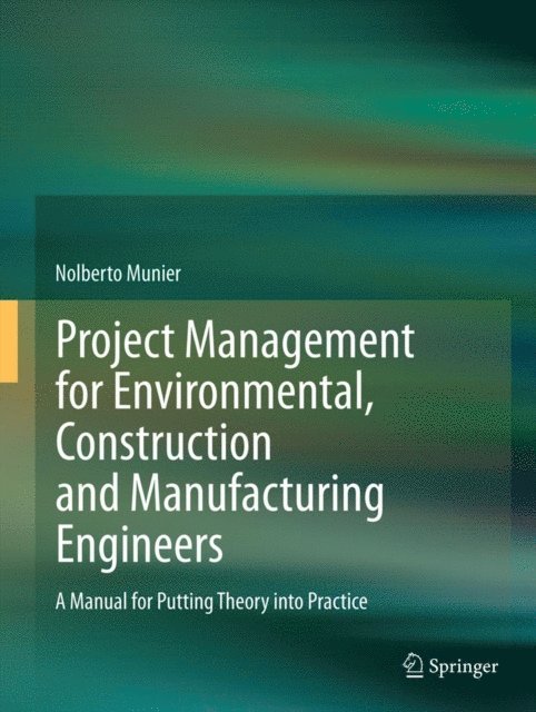 Nolberto Munier - Project Management for Environmental, Construction and Manufacturing Engineers, E-bok