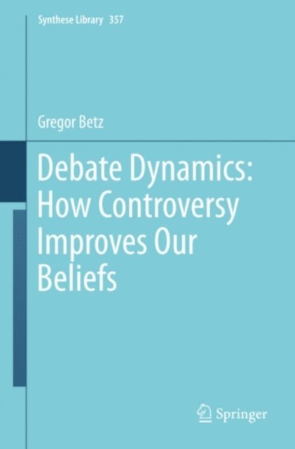 Gregor Betz - Debate Dynamics: How Controversy Improves Our Beliefs, E-bok